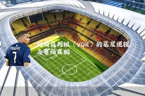 视频裁判组(VOR)的底层逻辑与赛场真相