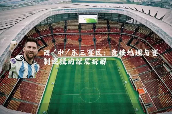 西/中/东三赛区：竞技地理与赛制逻辑的深层拆解