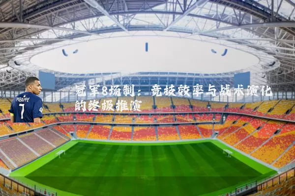 冠军8场制：竞技效率与战术演化的终极推演