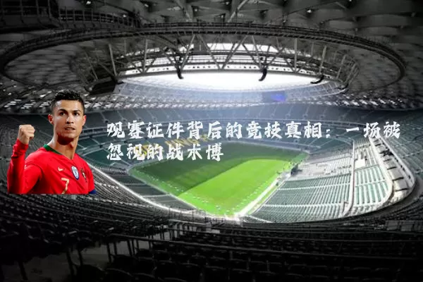 观赛证件背后的竞技真相:一场被忽视的战术博弈